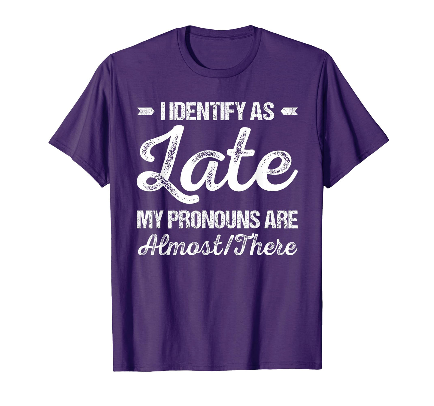 I Identify As Late My Pronouns Are Almost There Funny T-Shirt