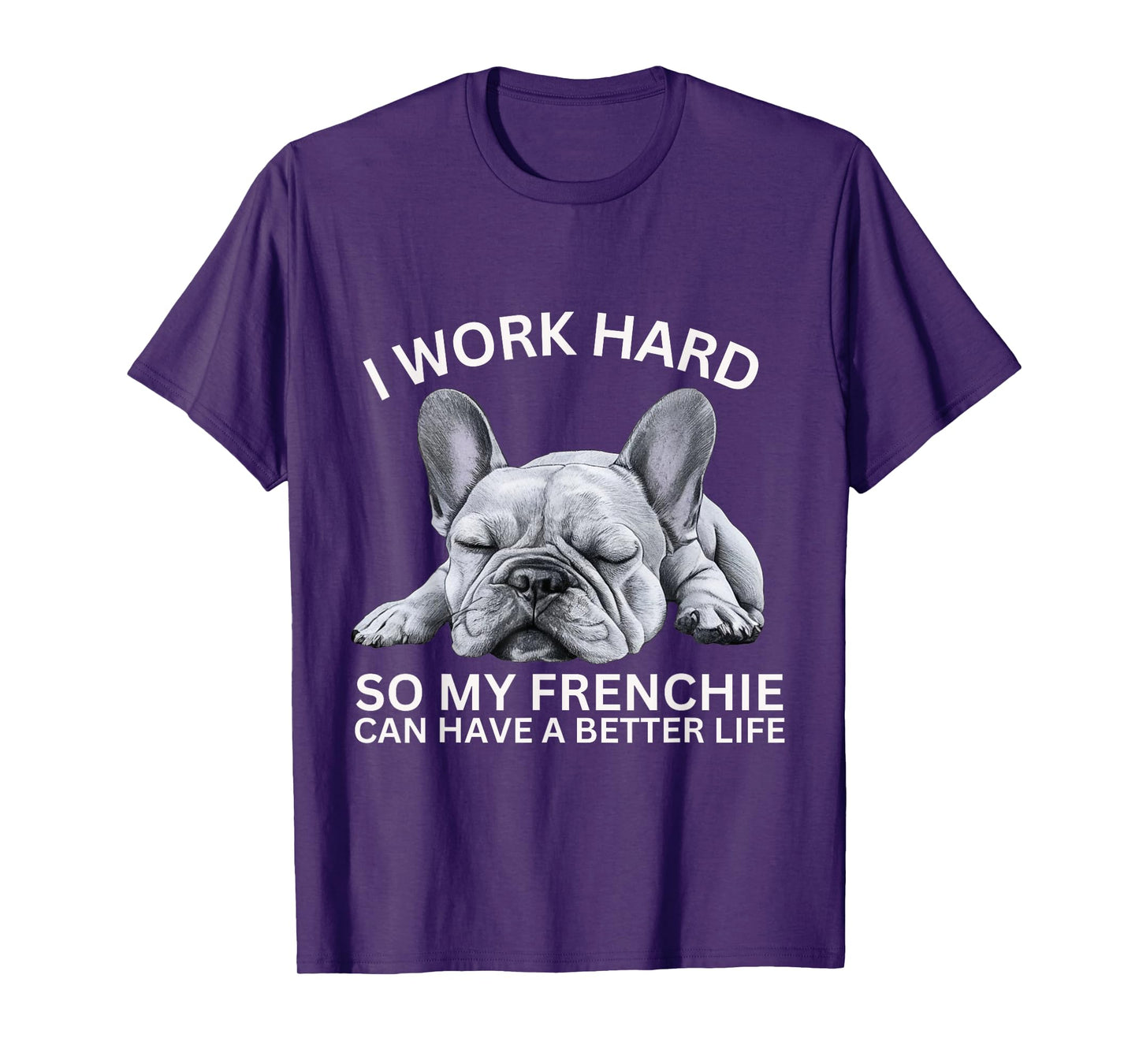 I Work Hard So My Frenchie Can Have A Better Life Funny Dog Men Women Girls Kids T-Shirt