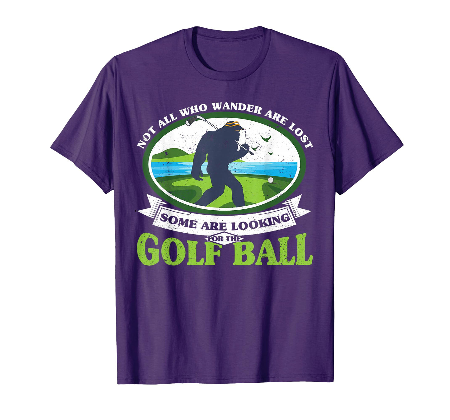 Golfing Bigfoot Not all Who Wander Are Lost Funny Golf Ball T-Shirt