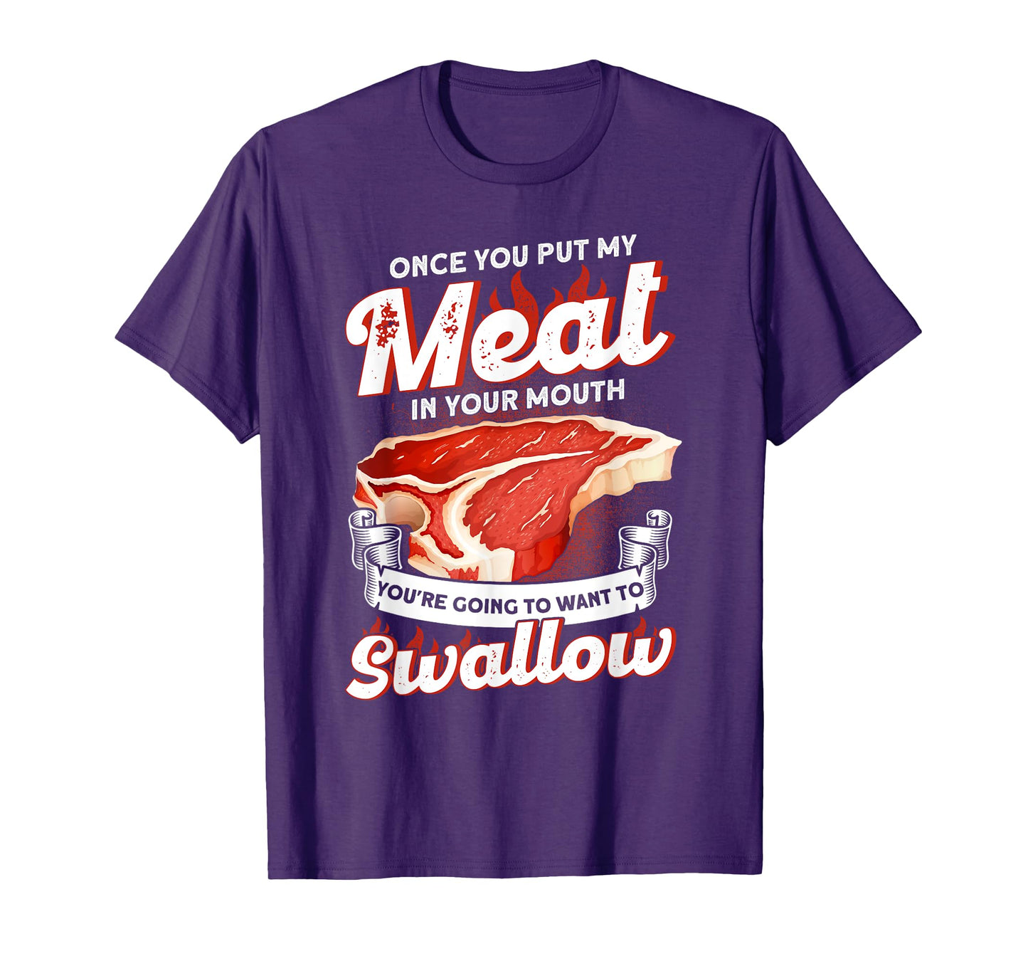 Once You Put Meat In Your Mouth You're Going Want To Swallow T-Shirt