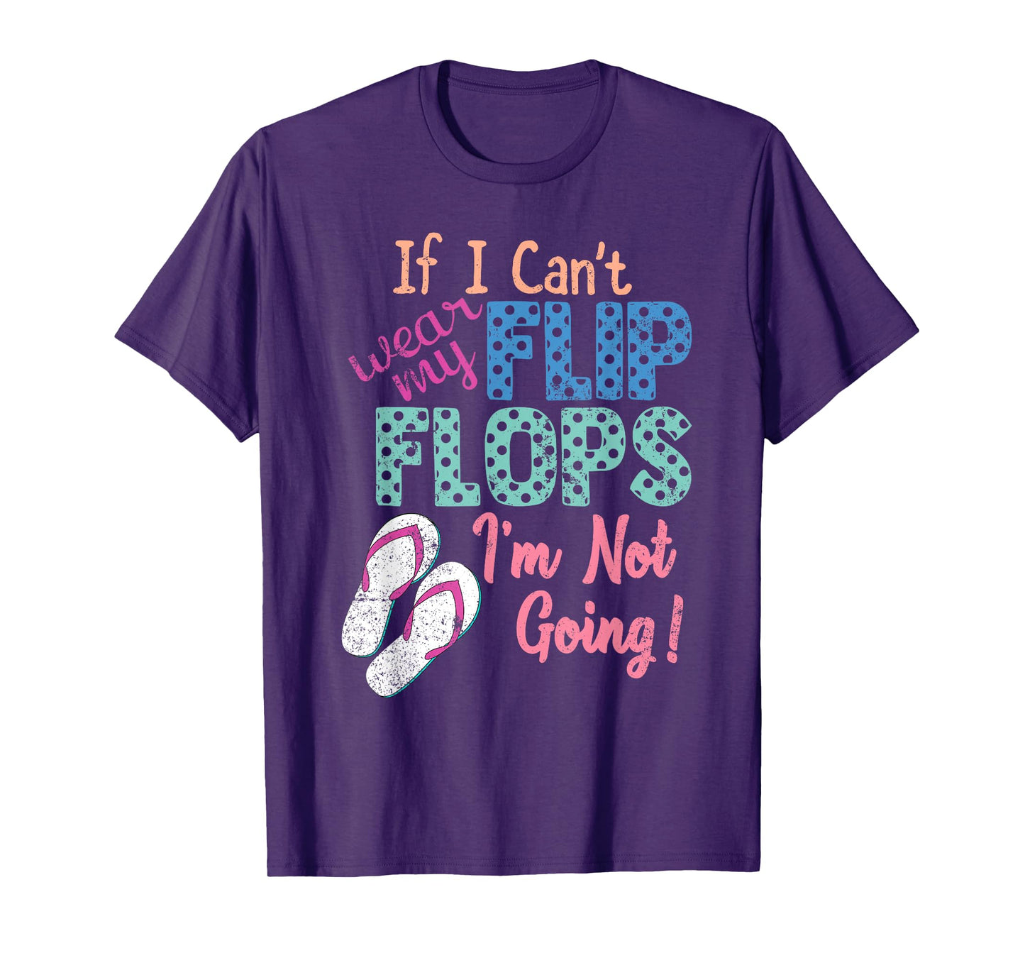 If I Can't Wear My Flip Flops I'm Not Going Funny T-Shirt T-Shirt