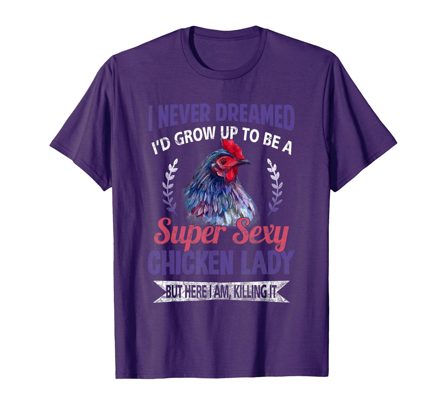 I Never Dreamed I'd Grow Up To Be A Super Sexy Chicken Lady T-Shirt