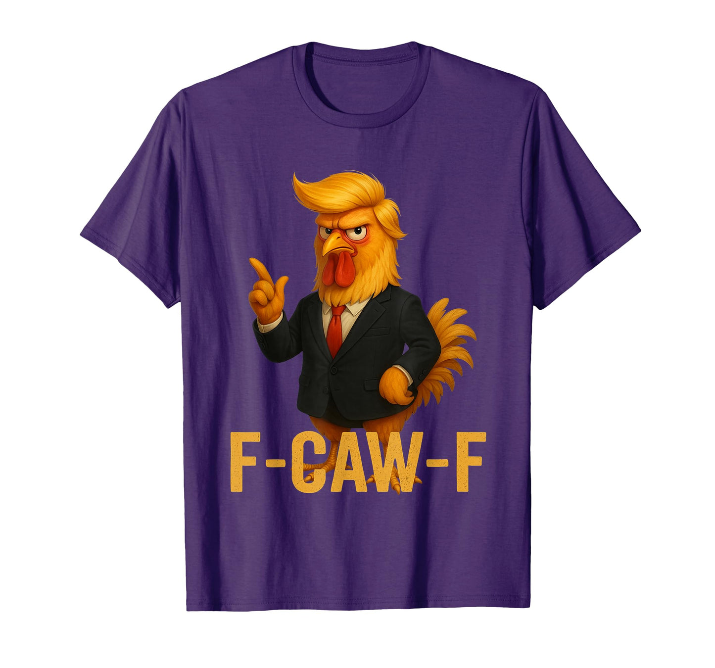 F-Caw-F Funny Chicken Humor Quote Rooster Meme Anti-Trump T-Shirt