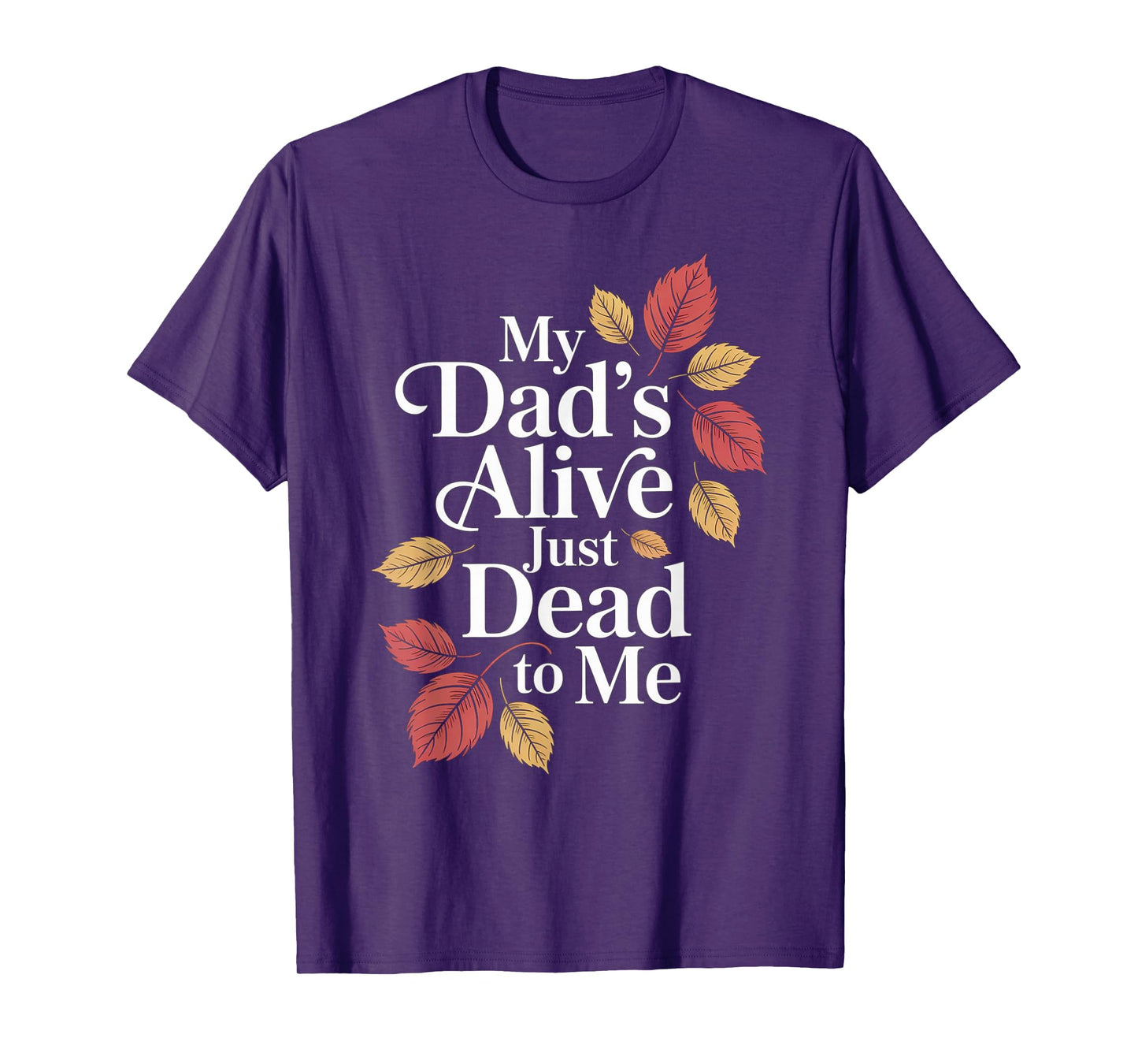 My Dad's Alive Just Dead To Me Funny Sarcasm Son Daughgter T-Shirt