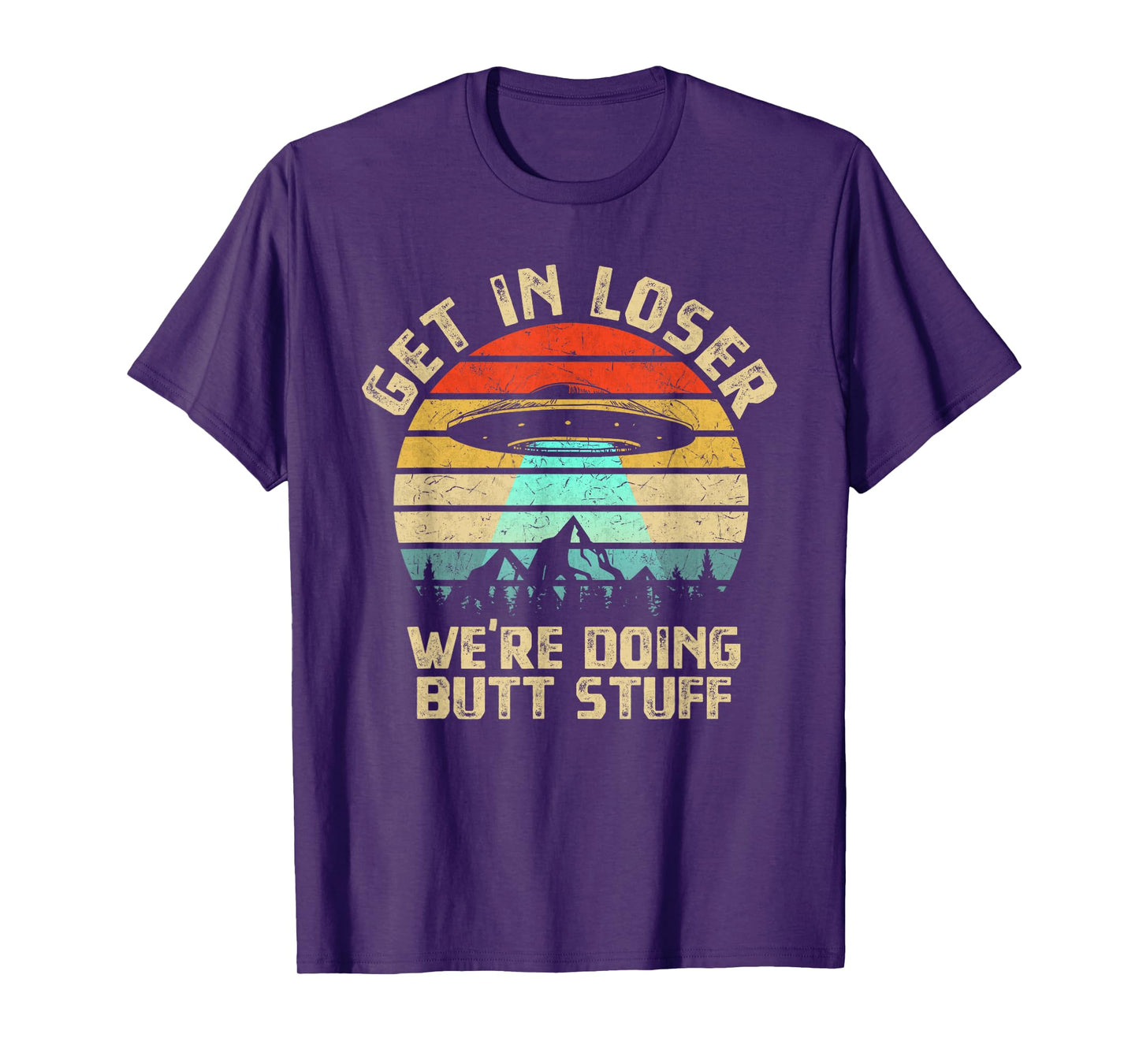 Get In Loser We're Doing Butt Stuff Alien Abduction T-Shirt