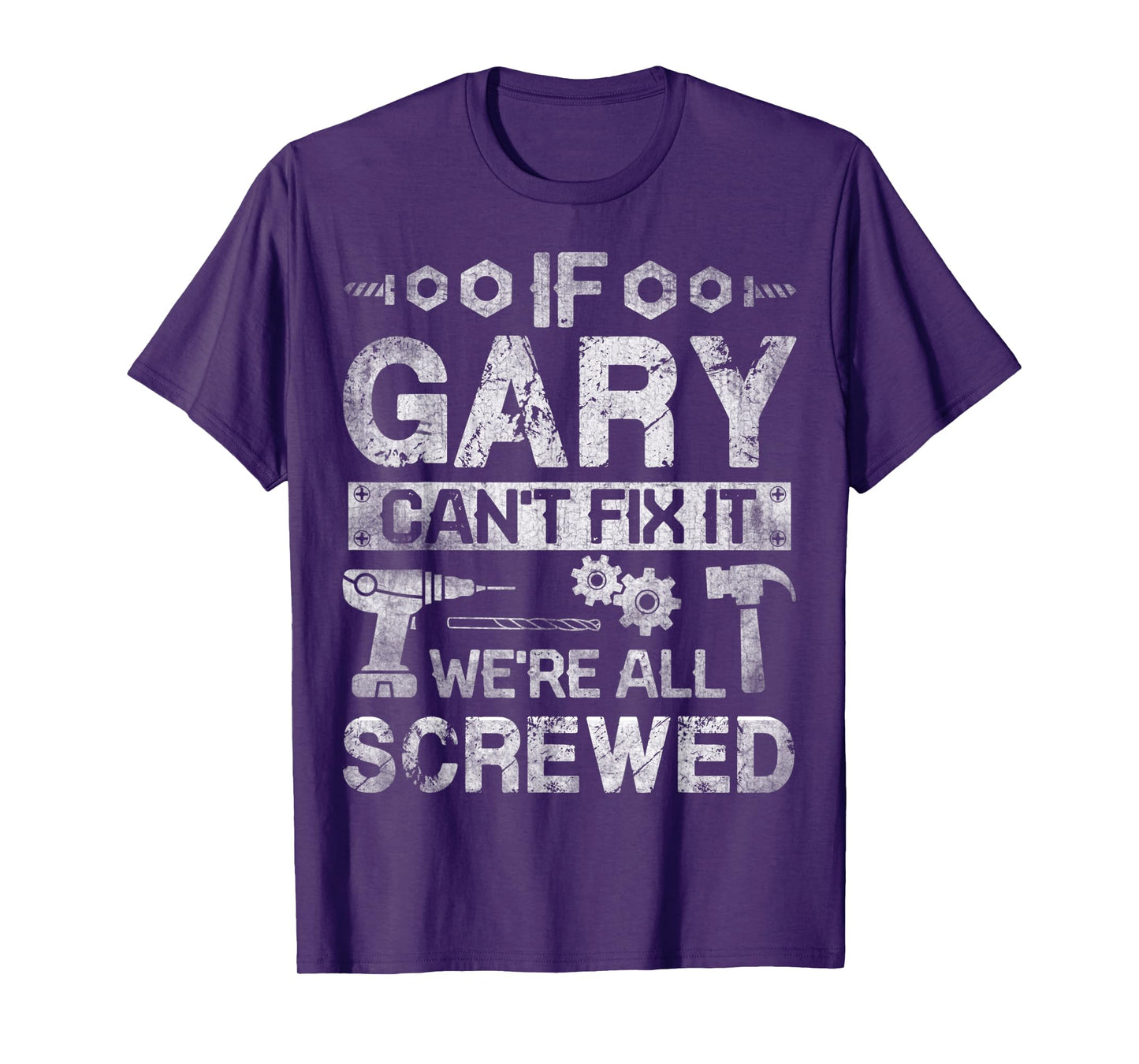 Mens If Gary Can't Fix it We're All Screwed Funny Fathers Gift T-Shirt