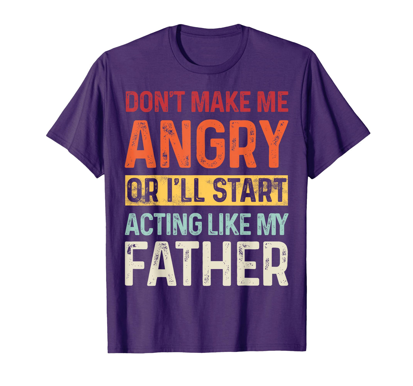 Don't Make Me Angry Or I'll Start Acting Like My Father T-Shirt