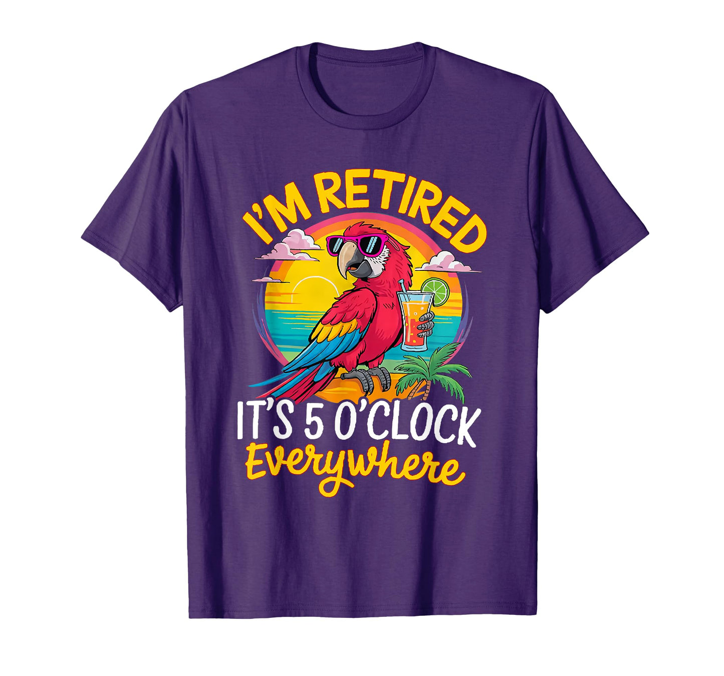I'm Retired It's 5 O'Clock Everywhere T-Shirt