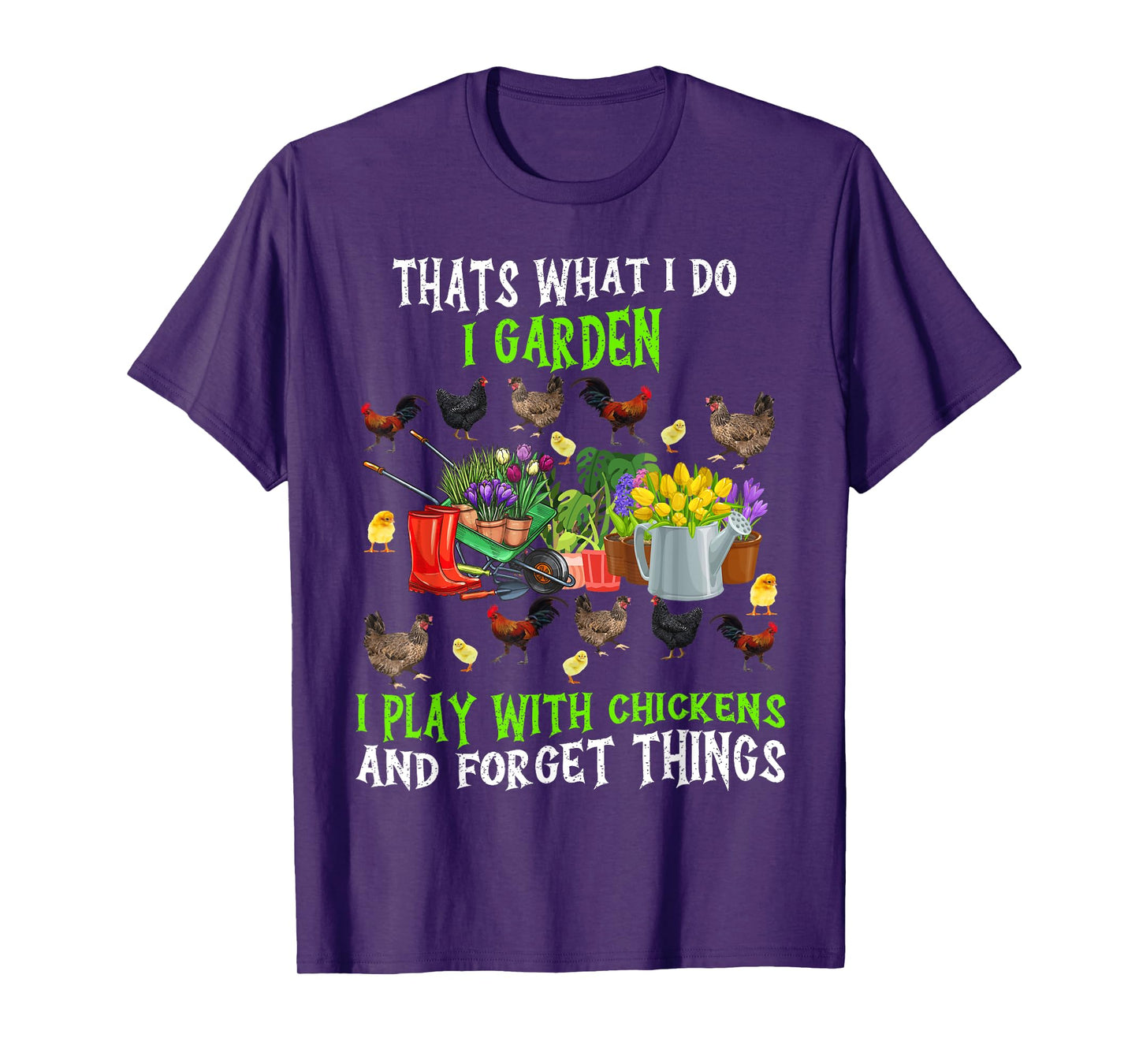 Thats What I Do I Garden I Play With Chickens Forget Things T-Shirt