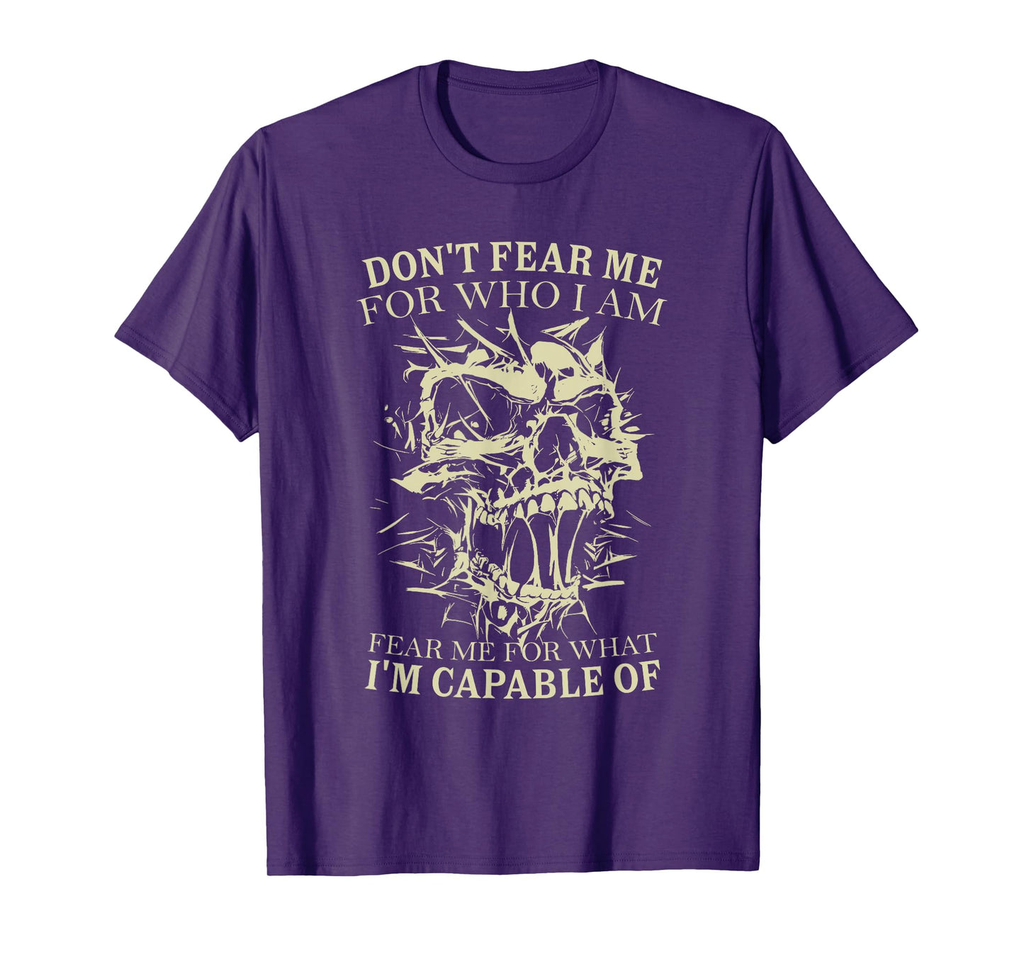 Don't Fear Me for Who I Am Fear Me for What Skeleton Skull T-Shirt