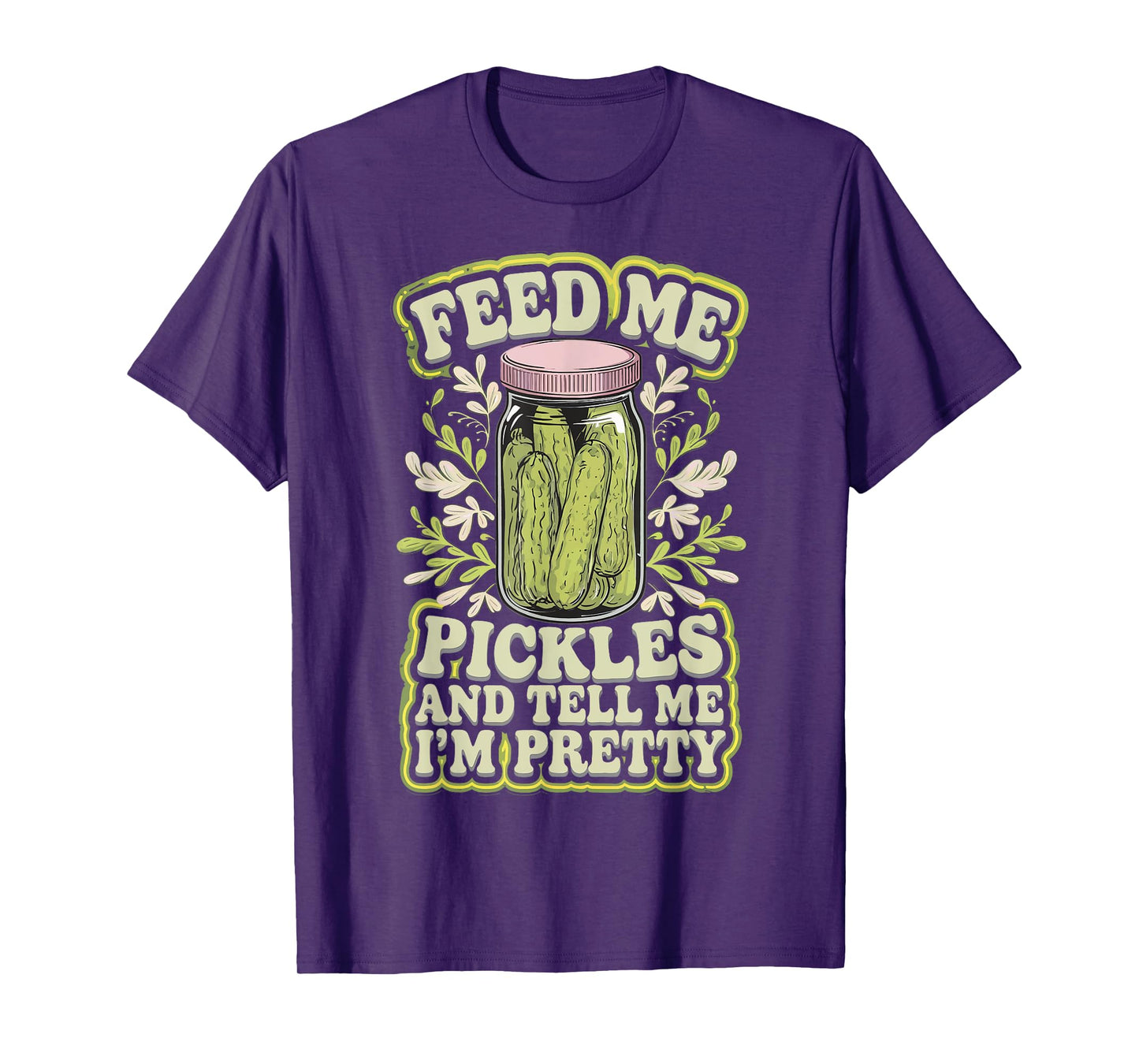 Feed Me Pickles And Tell Me I'm Pretty T-Shirt