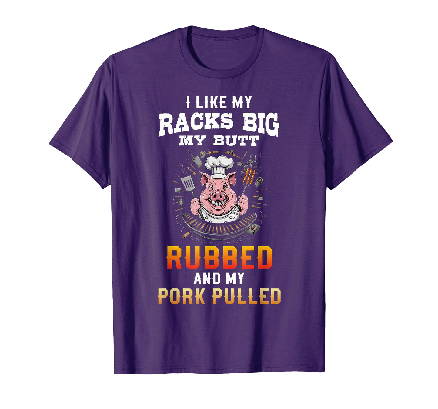 I Like My Racks Big My butt Rubbed And My Pork Pulled T-Shirt