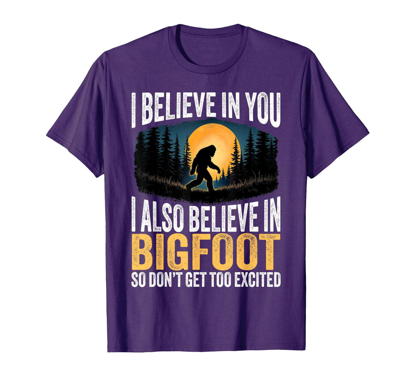 I Believe in You Also Bigfoot Sarcastic Humor Funny Sasqatch T-Shirt