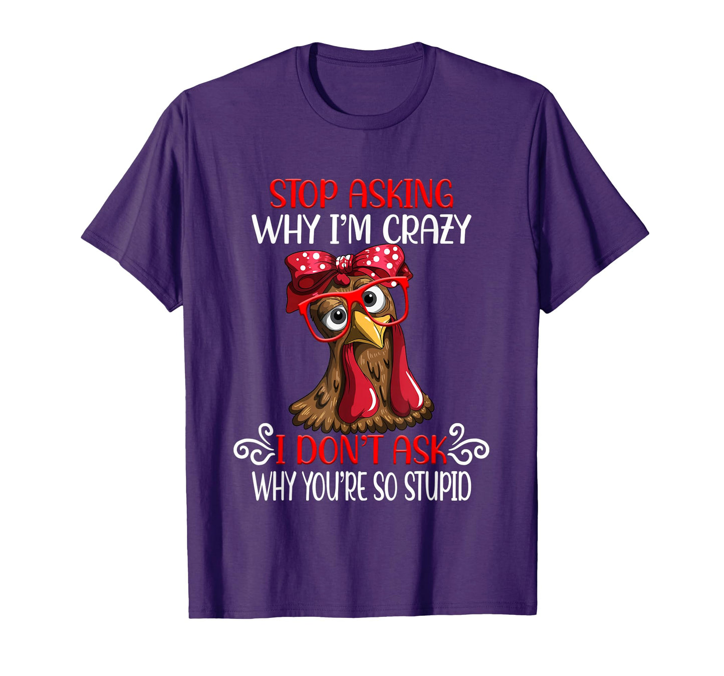 Funny Chicken Stop Asking Why I Crazy Chickens T-Shirt