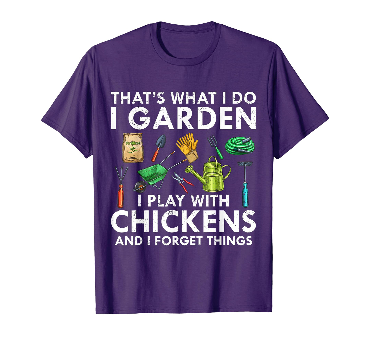 That's What I Do I Garden Play With Chickens Forget Things T-Shirt