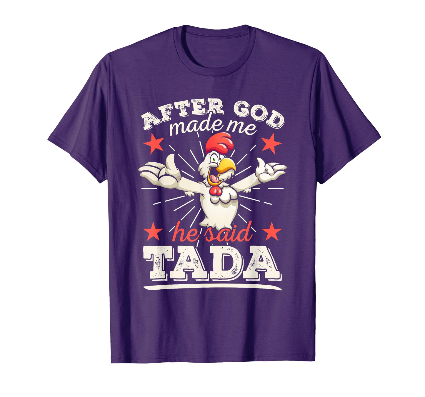 After God Made Me He Said Tada Happy Funny Rooster Chicken T-Shirt