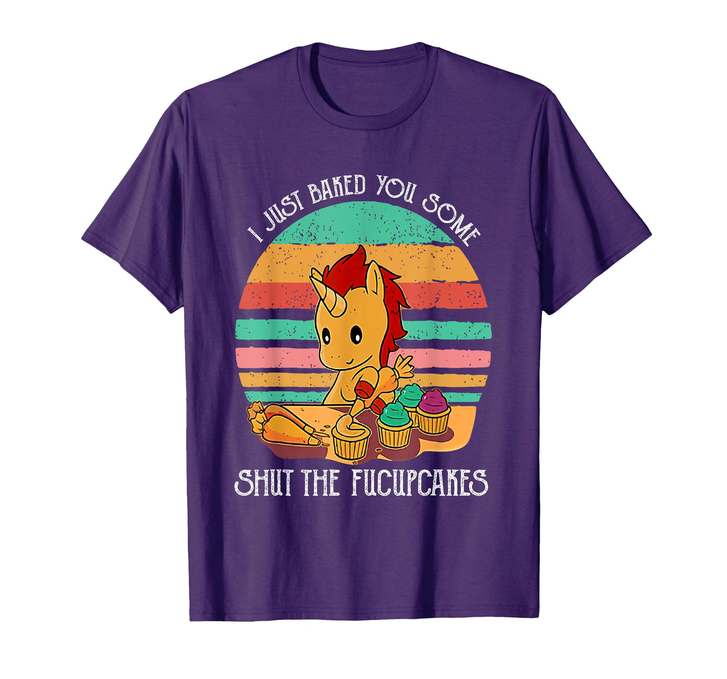 Funny Unicorn I Just Baked You Some Shut The Fucupcakes T-Shirt