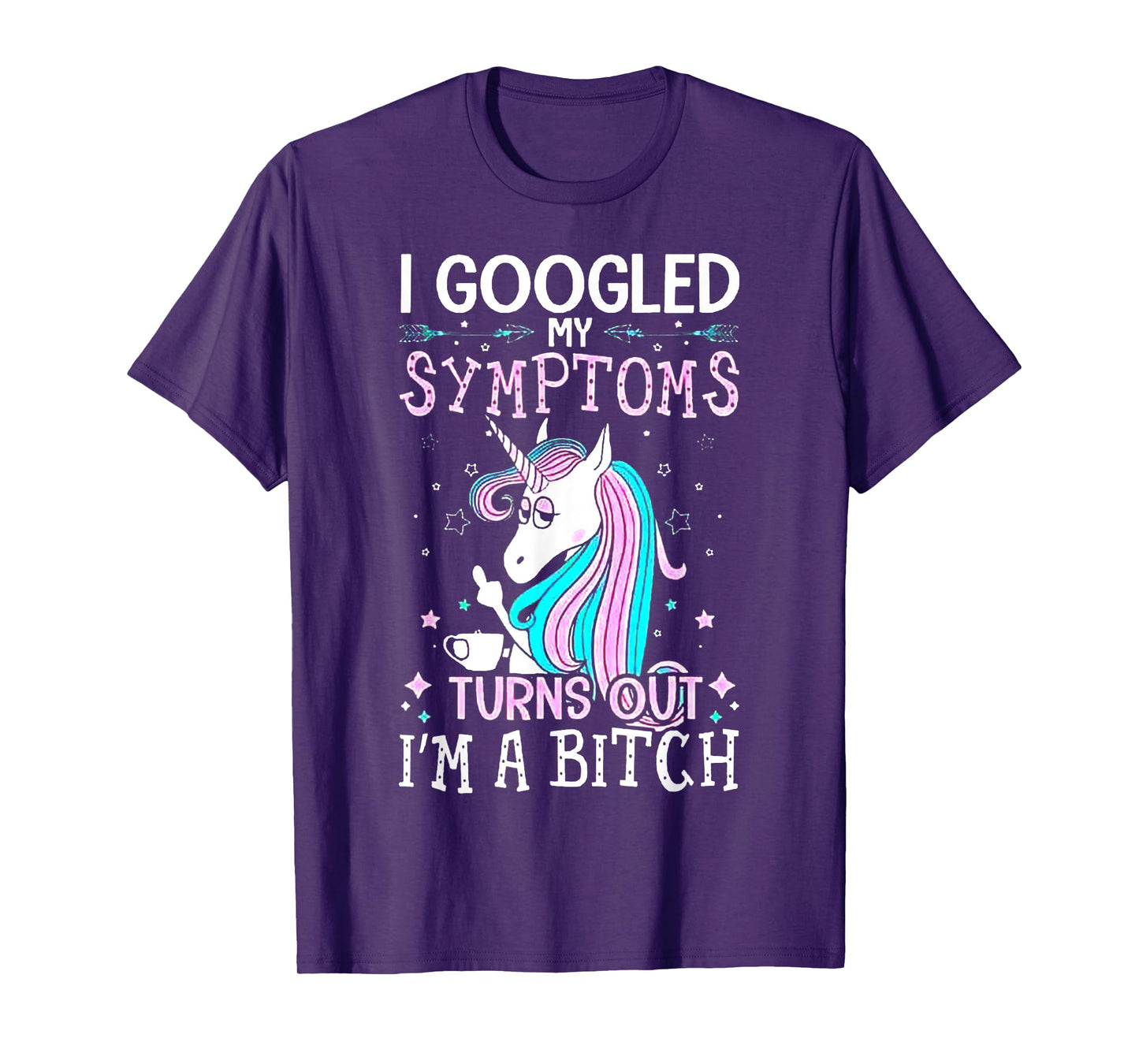 I Googled My Symptoms Turns Out I'm A Bitch Unicorn Tshirt T-Shirt