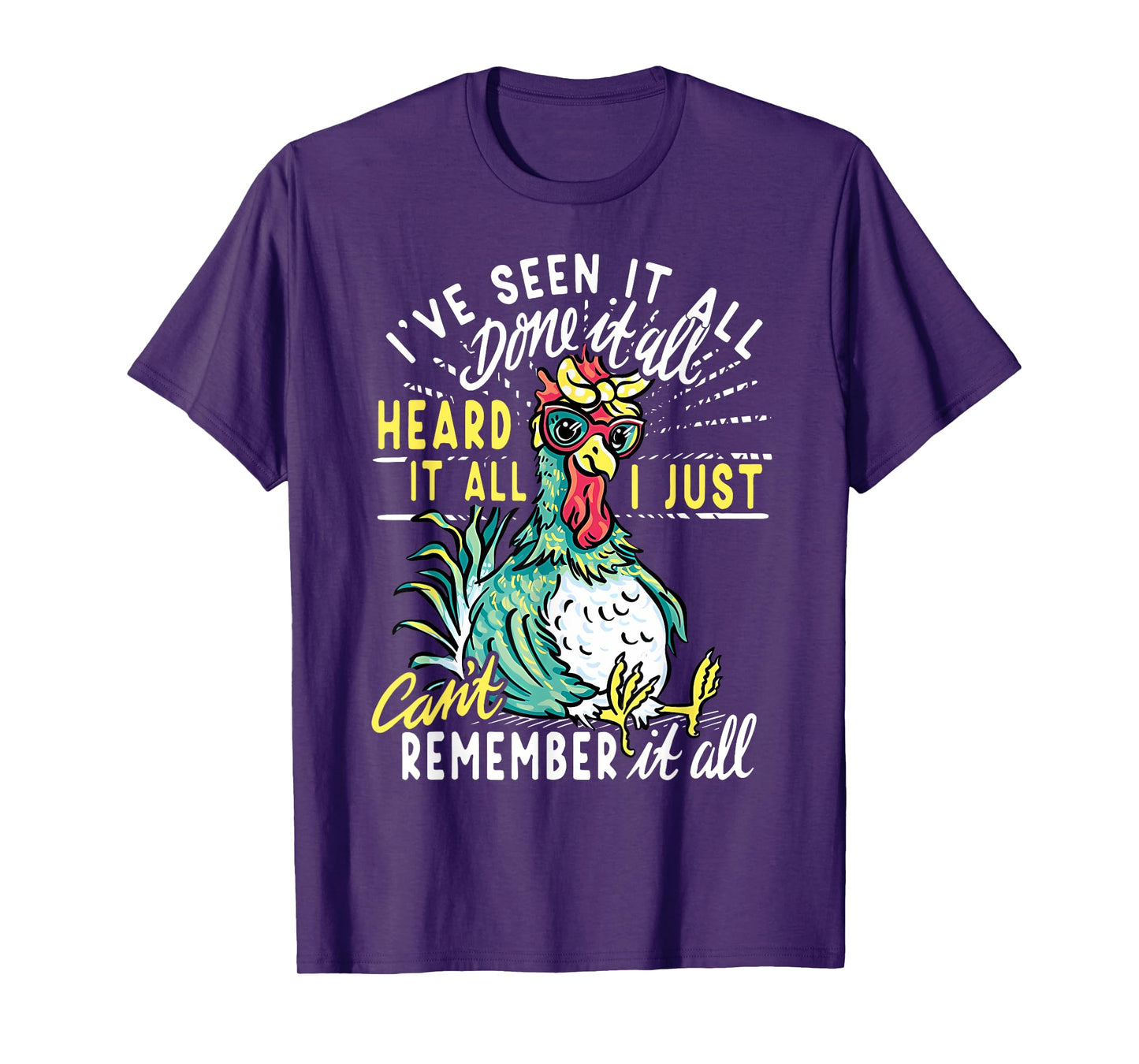 Funny Chicken I've Seen It All Done It Heard It All I Just T-Shirt