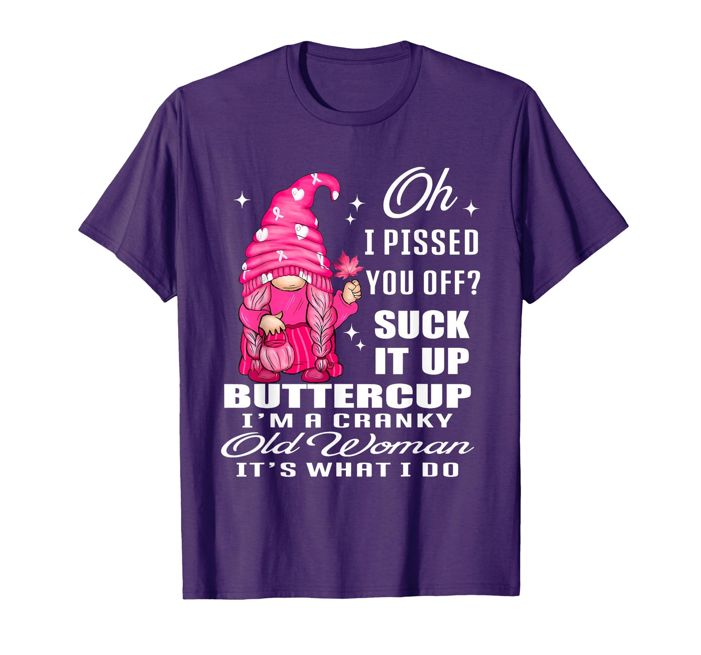 Oh I Pissed You Off Suck It Up Buttercup I'm A Cranky Gnome T-Shirt