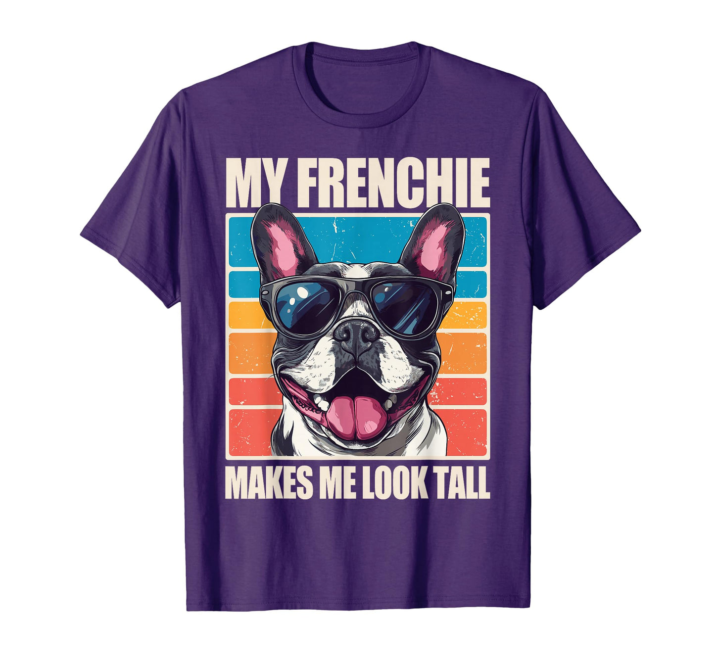 My Frenchie Makes Me Look Tall T-Shirt
