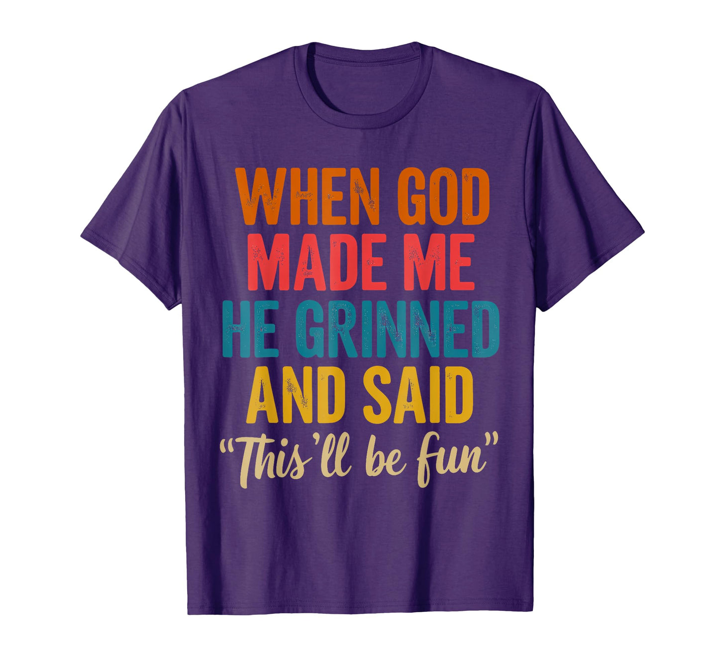 When God Made Me He Grinned And Said This'll Be Fun Funny T-Shirt