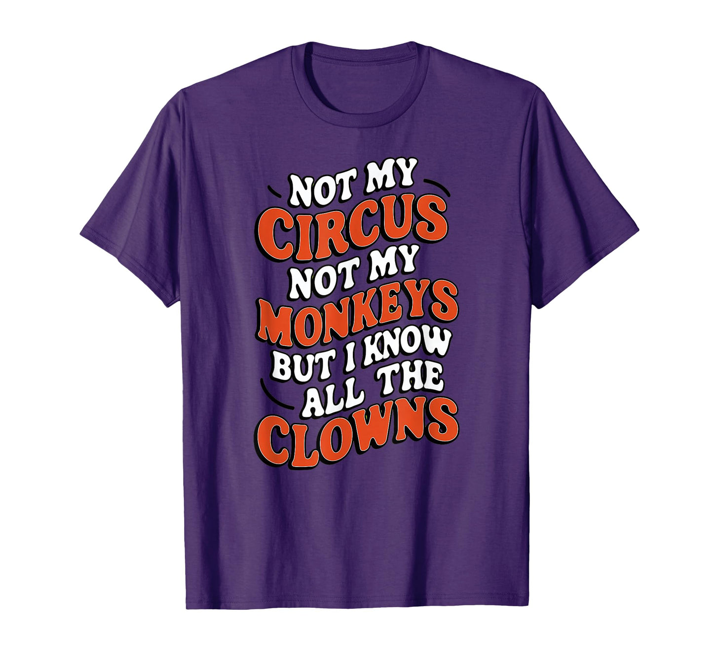 Playful And Whimsical Individuals - Fun Designs Not My Circus Not My Monkeys But I Know All The Clowns Fu T-Shirt