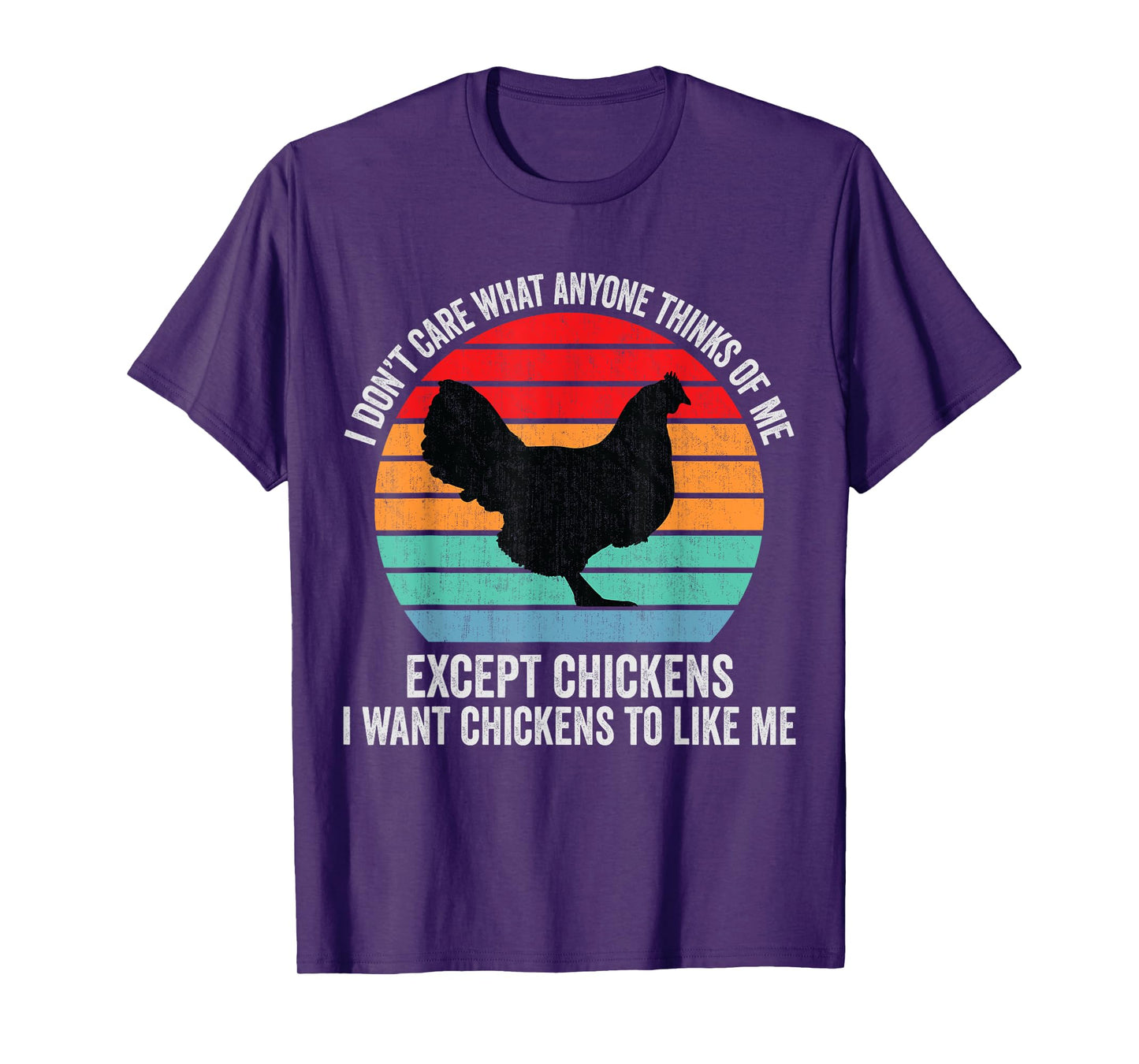 I Don't Care What Anyone Thinks Of Me Except Chicken Funny T-Shirt
