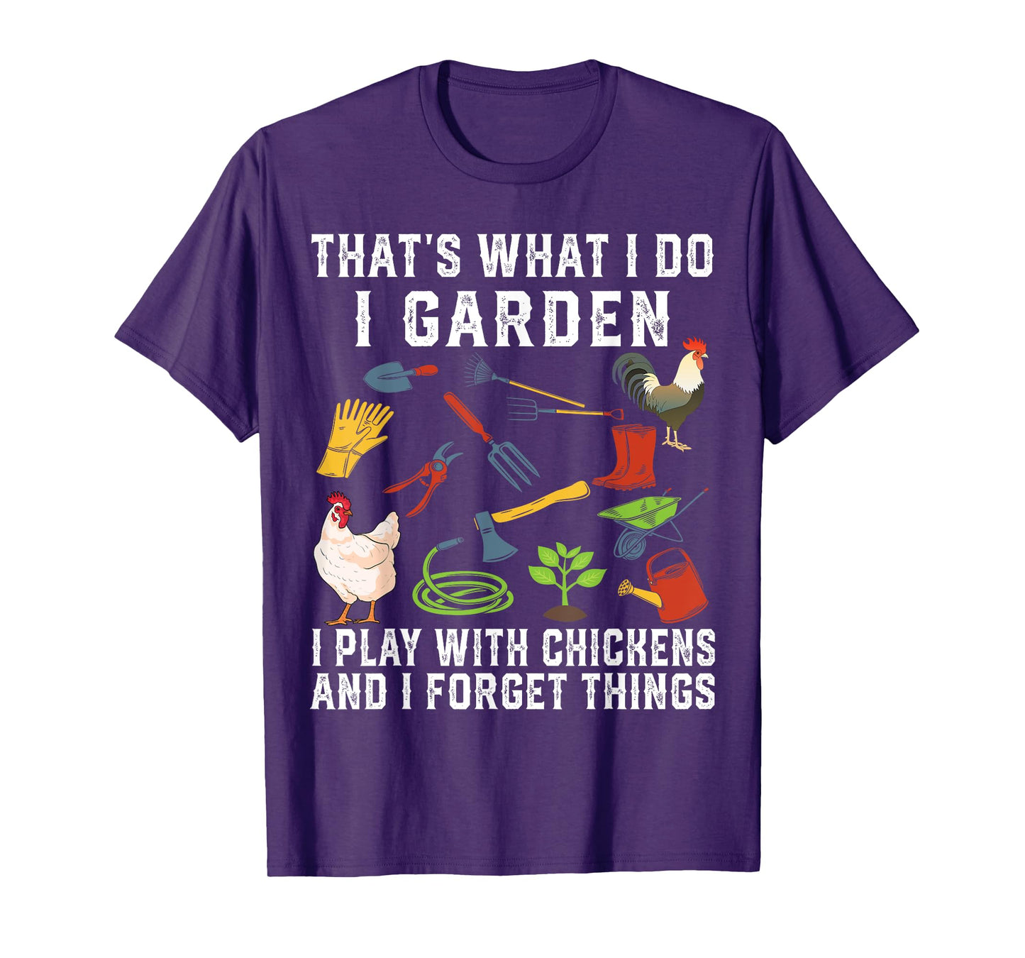 Thats What I Do I Garden I Play With Chickens Forget Things T-Shirt