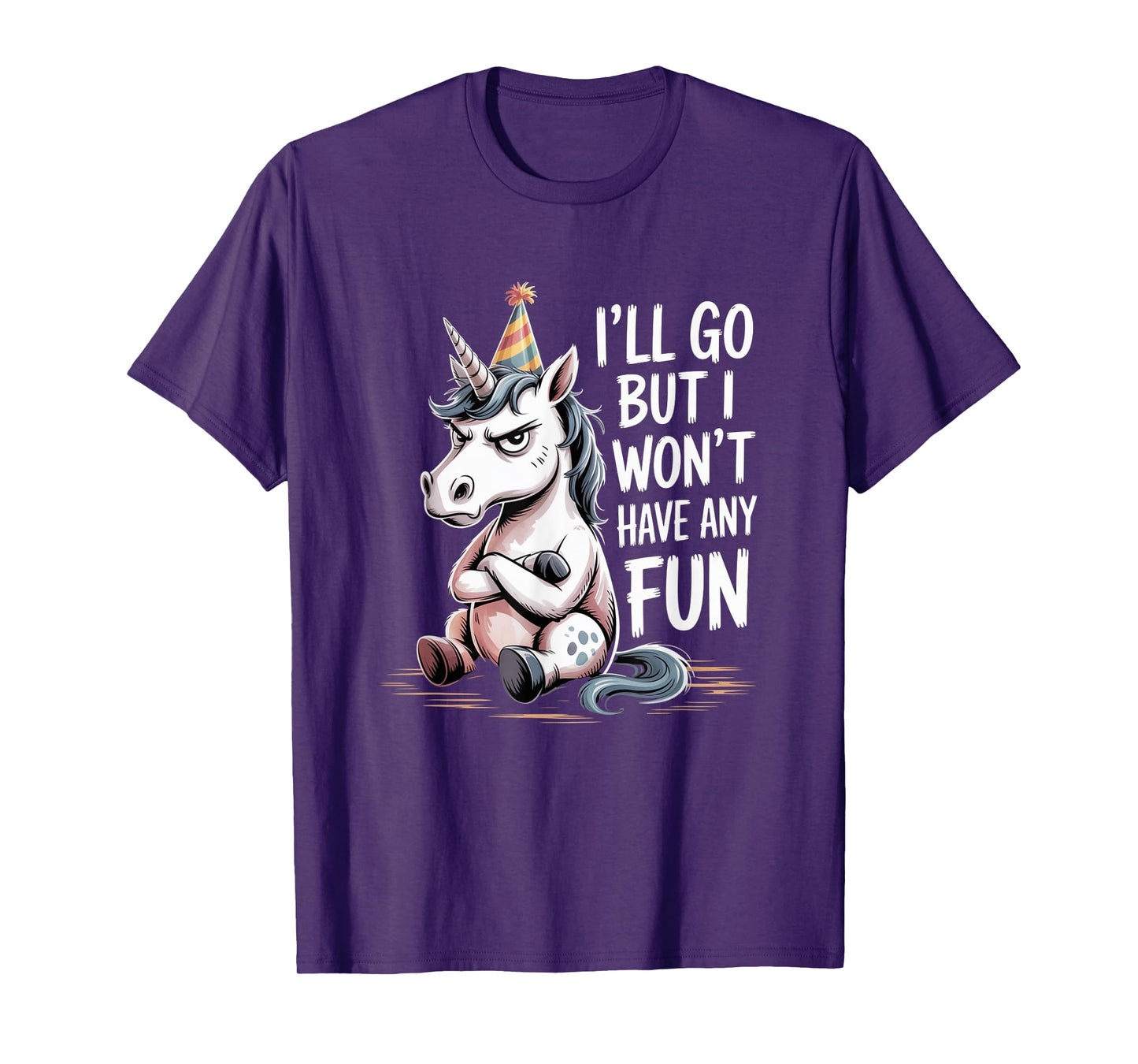 I’ll Go But I Won’t Have Any Fun Grumpy Unicorn Sarcastic T-Shirt