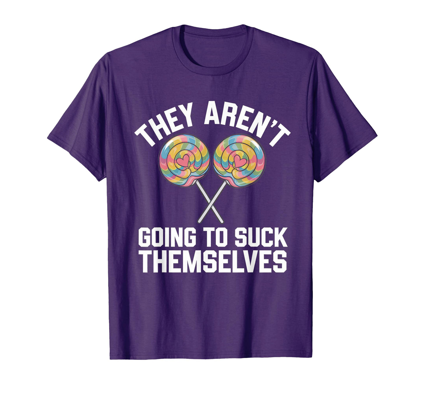 They Aren't Going To Suck Themselves Tshirt Dirty Adult T-Shirt