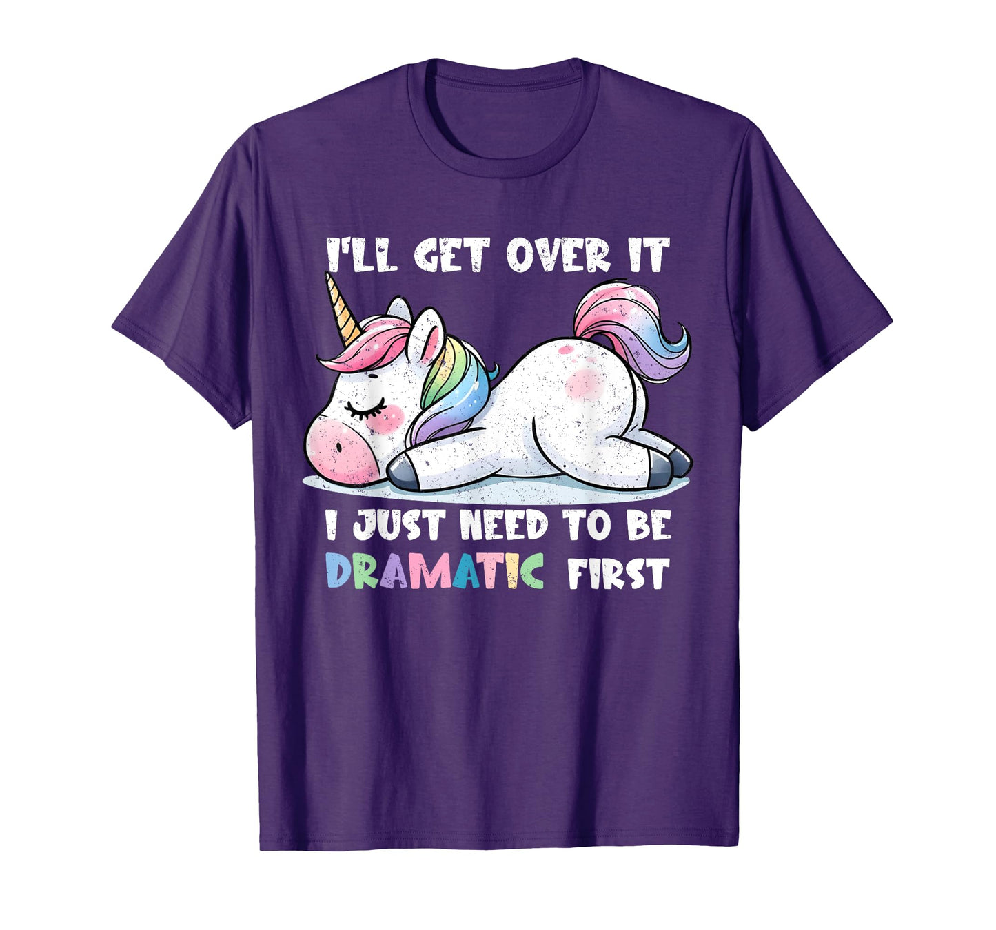 Cute Unicorn I'll Get Over It Just Need To Be Dramatic First T-Shirt