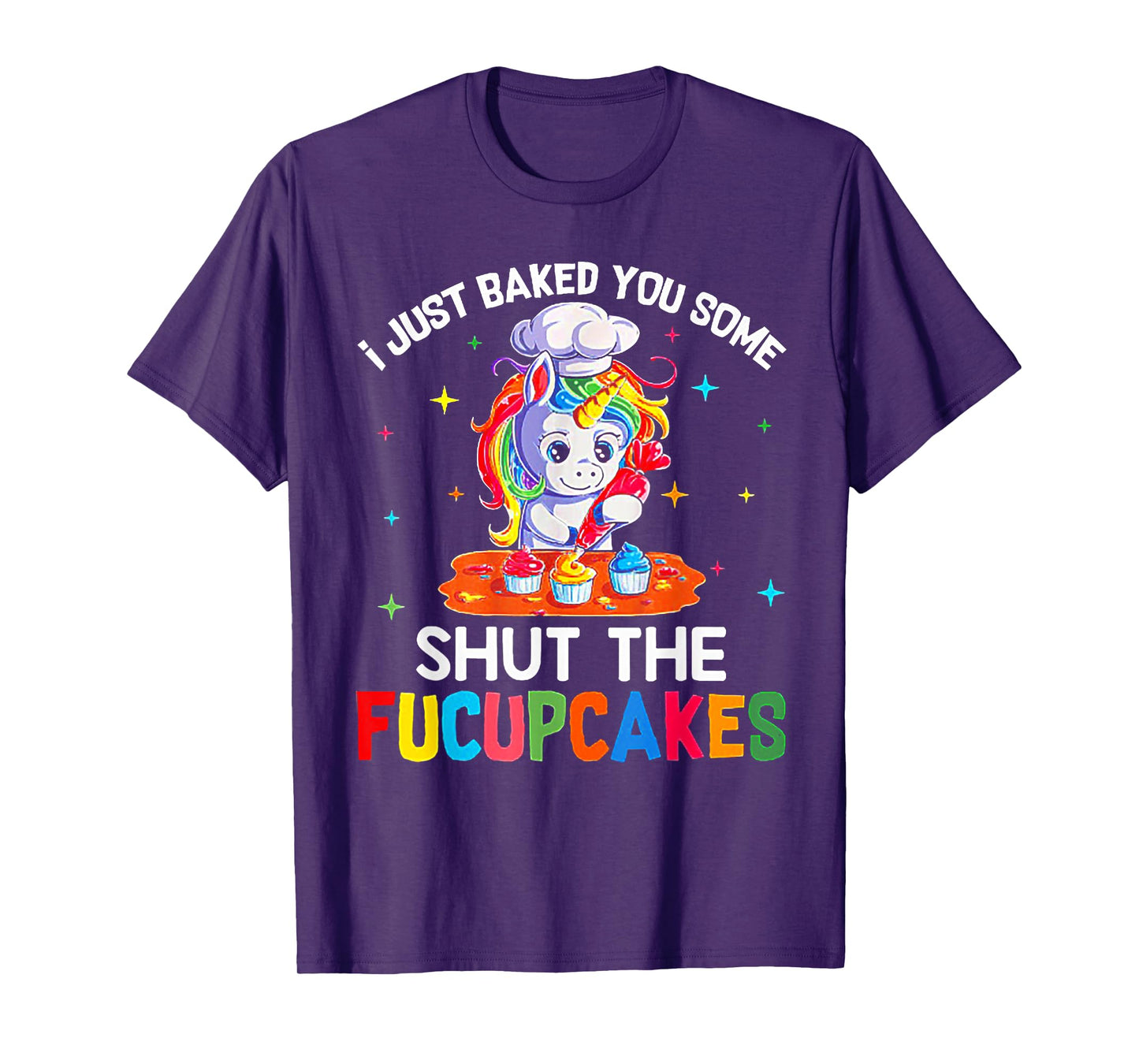 Funny Unicorn I Just Baked You Some Shut The Fucupcakes Tee T-Shirt