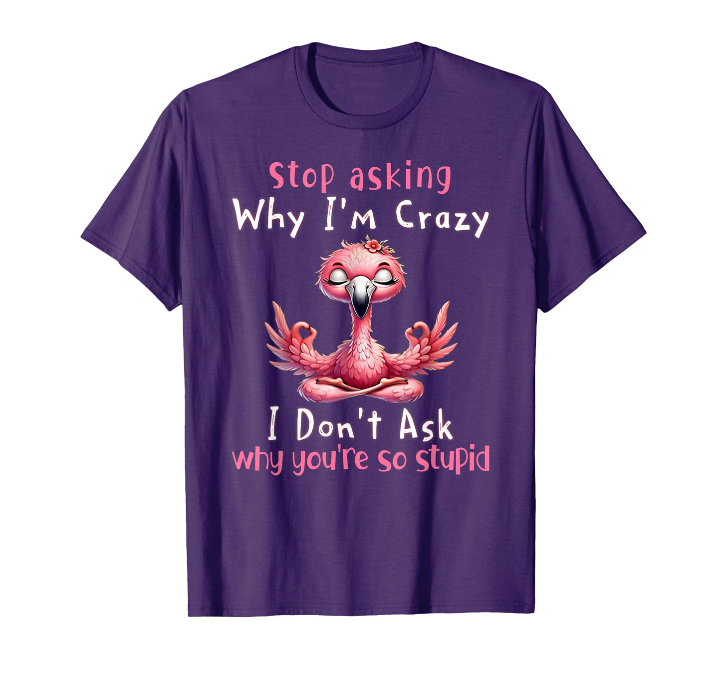 Stop Asking Why I'm Crazy Flamingo Lovers T-Shirt