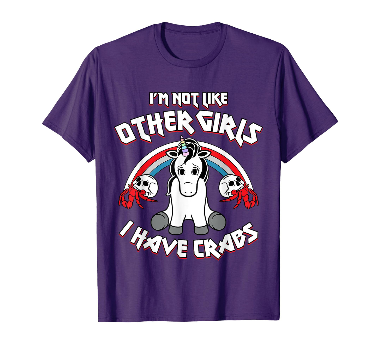 I'm Not Like Other Girls I Have Crabs Sarcastic Rude Crude T-Shirt