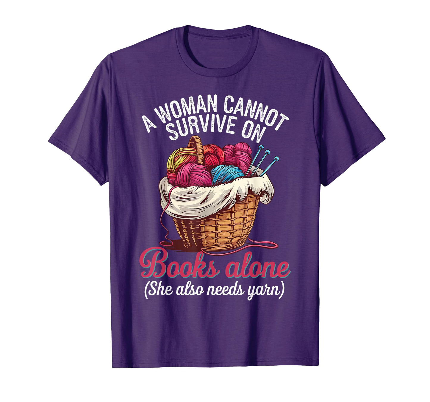 A Woman Cannot Survive On Books Alone She Also Needs Yarn T-Shirt