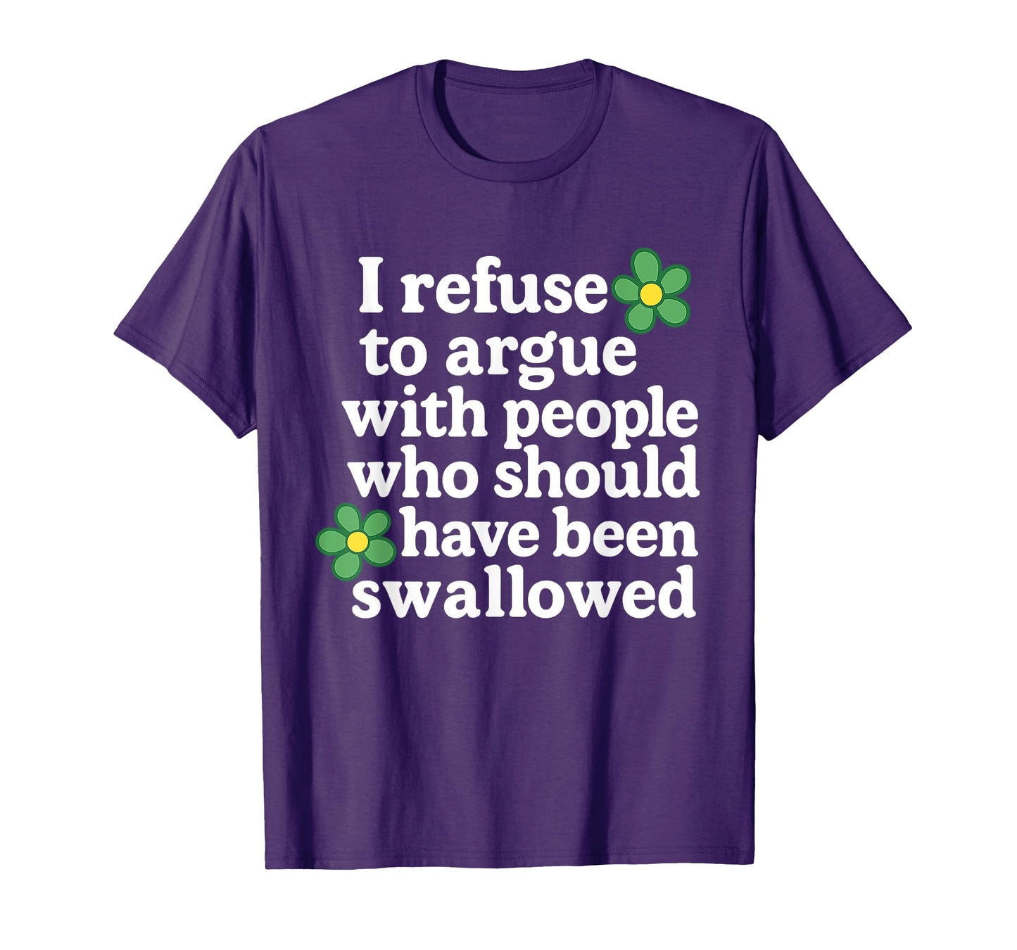 I Refuse To Argue With People Who Should Have Been Flower T-Shirt