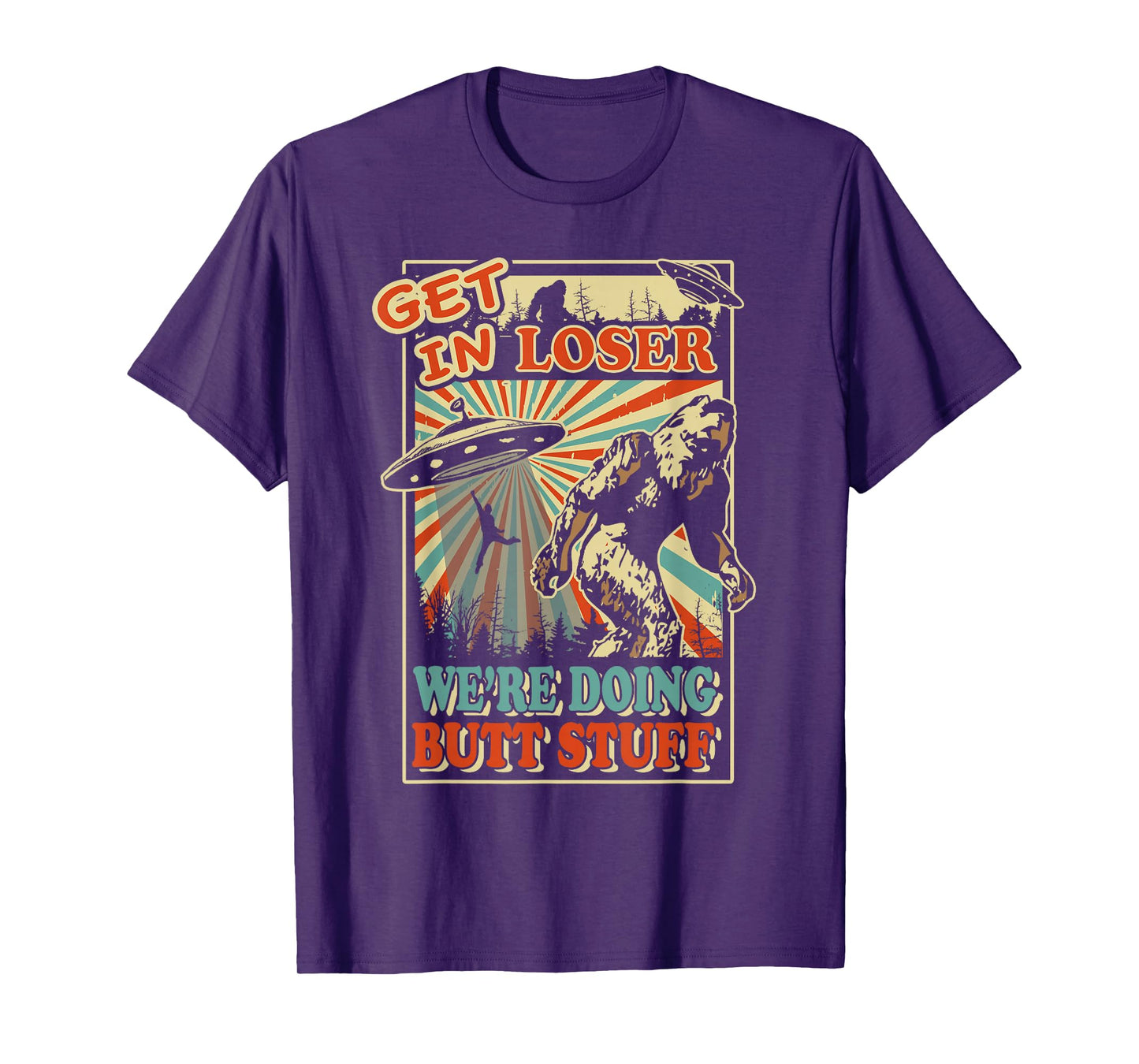 Get In Loser We're Doing Butt Stuff T-Shirt UFO Bigfoot Tee T-Shirt