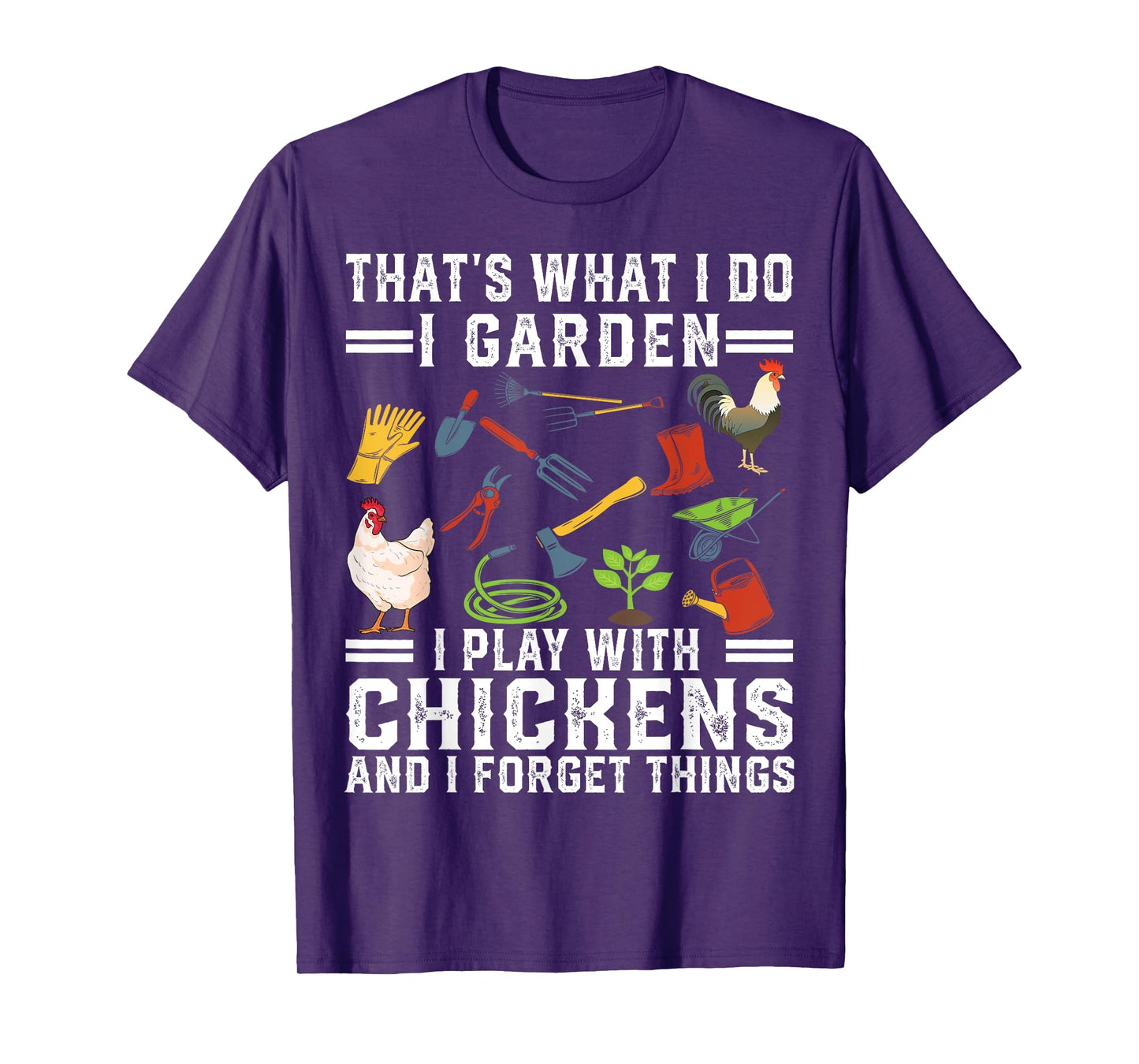 Thats What I Do I Garden I Play With Chickens Forget Things T-Shirt