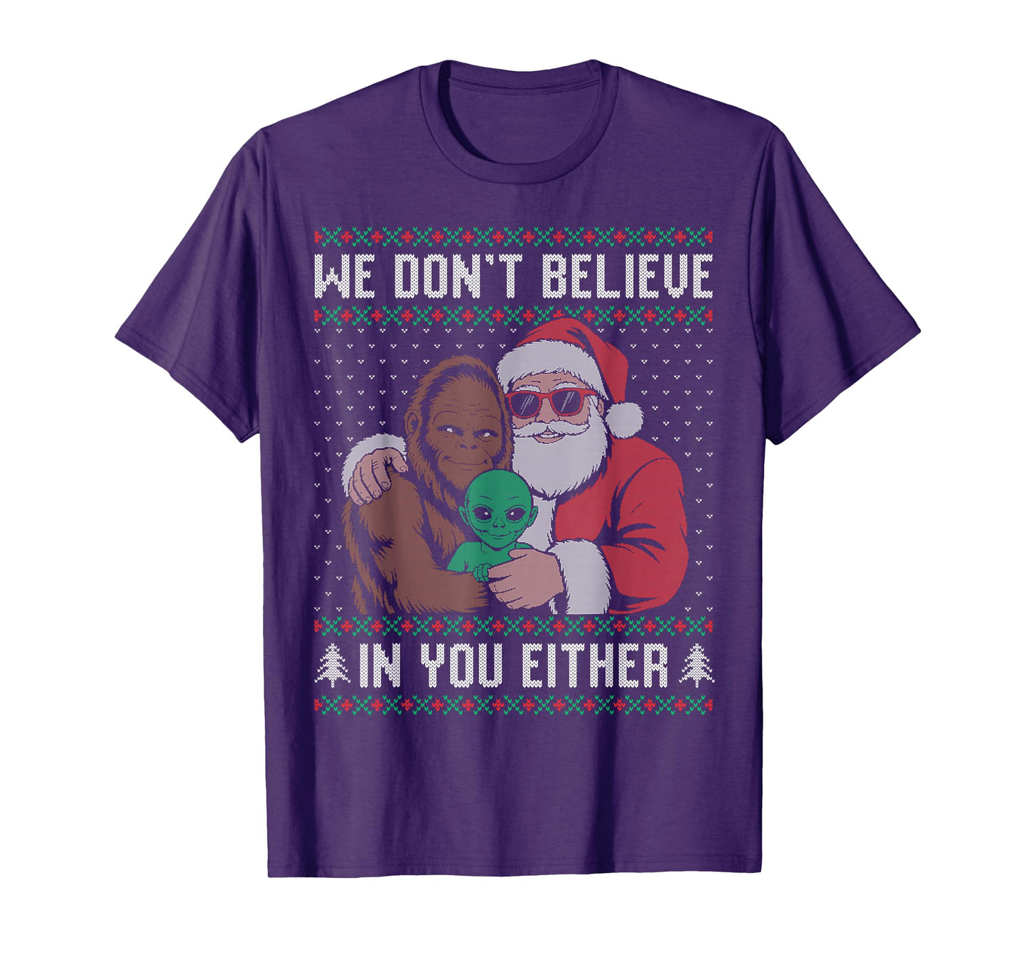 We Don't Believe in You Either Santa Bigfoot Alien Ugly T-Shirt