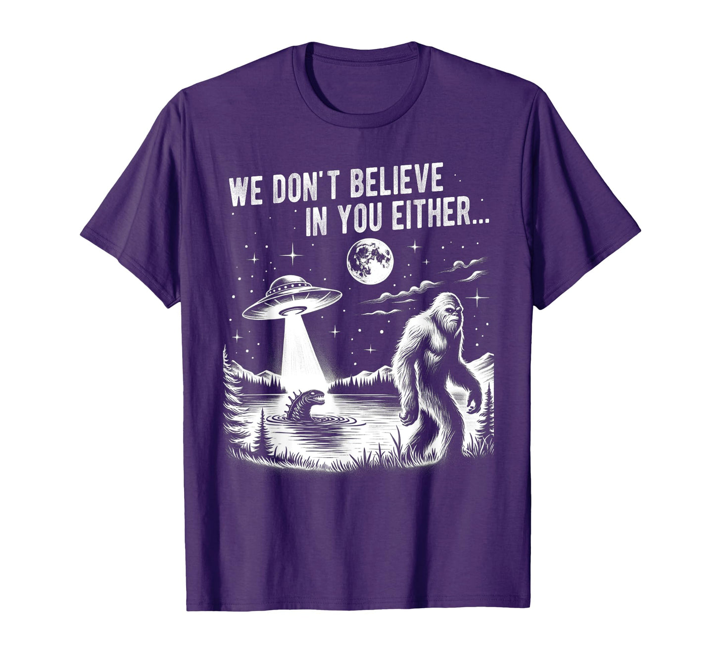 We Don't Believe in you Either Bigfoot UFO Unicorn Monster T-Shirt