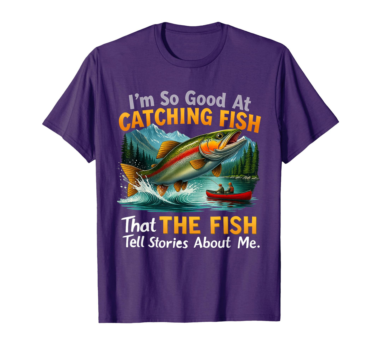 I'm So Good at Catching Fish That Fish Tell Stories About Me T-Shirt