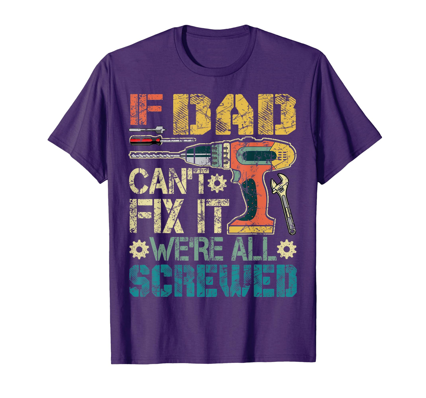 Mens If Dad Can't Fix it We're All Screwed Funny Fathers Gift T-Shirt