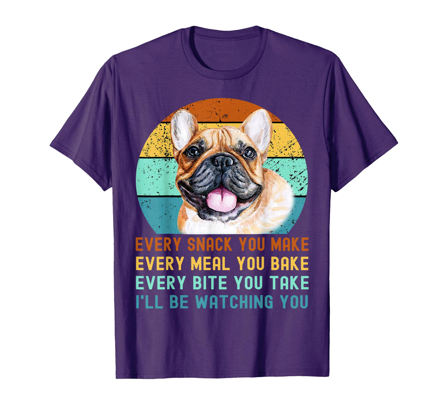 Frenchie or French Bulldog Dog Every Snack you Make T-Shirt