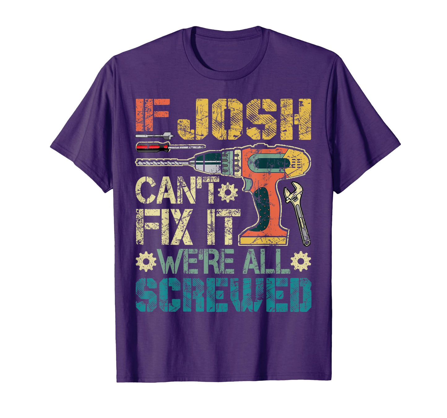 Mens If Josh Can't Fix it We're All Screwed Funny Fathers Gift T-Shirt