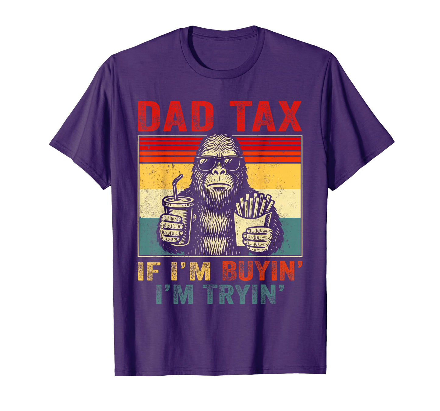 Dad Tax If I'm Buyin' I'm Tryin' Bigfoot Funny Father's Day T-Shirt