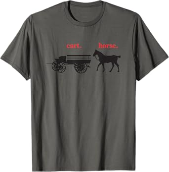 cart before the horse T-Shirt