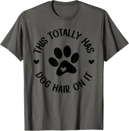 This Totally Has Dog Hair On It Dog Lover Dog Mama T-Shirt