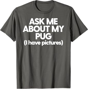 Ask Me About My Pug Dog Mom Dad Gift Men Women T-Shirt