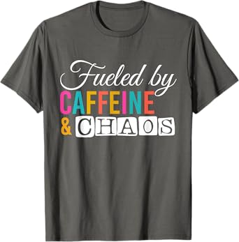 Fueled By Caffeine And Chaos Coffee Lover Mother's Day Funny T-Shirt